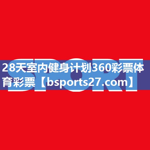 28天室内健身计划360彩票体育彩票