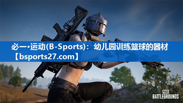 必一·运动(B-Sports)：幼儿园训练篮球的器材