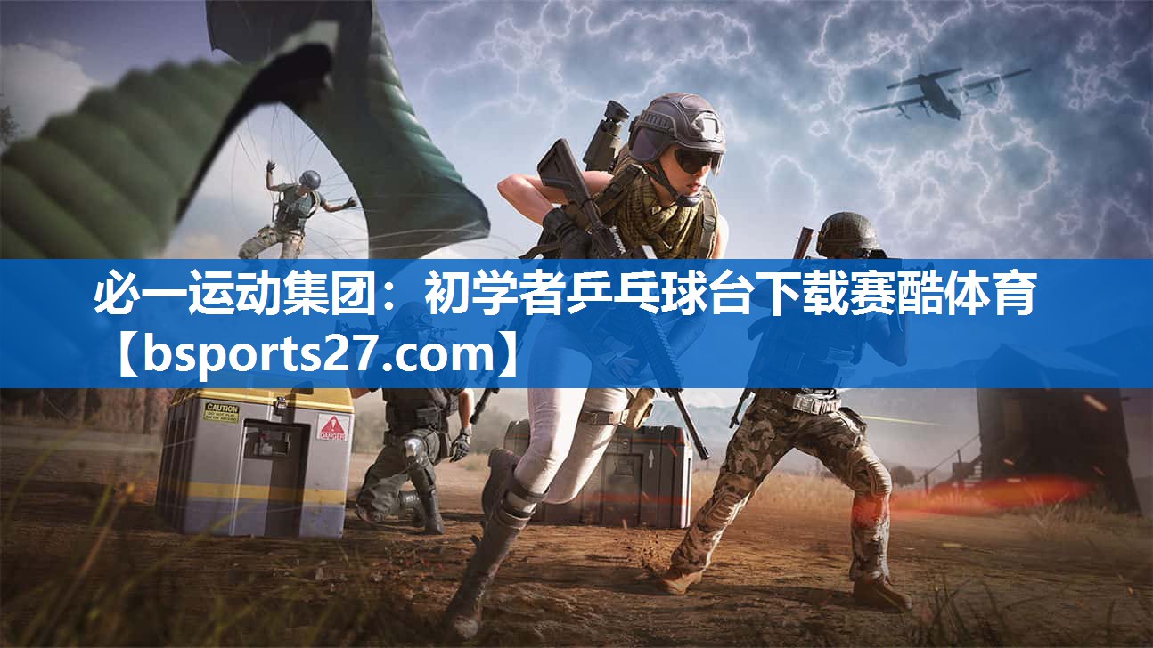 必一运动集团：初学者乒乓球台下载赛酷体育