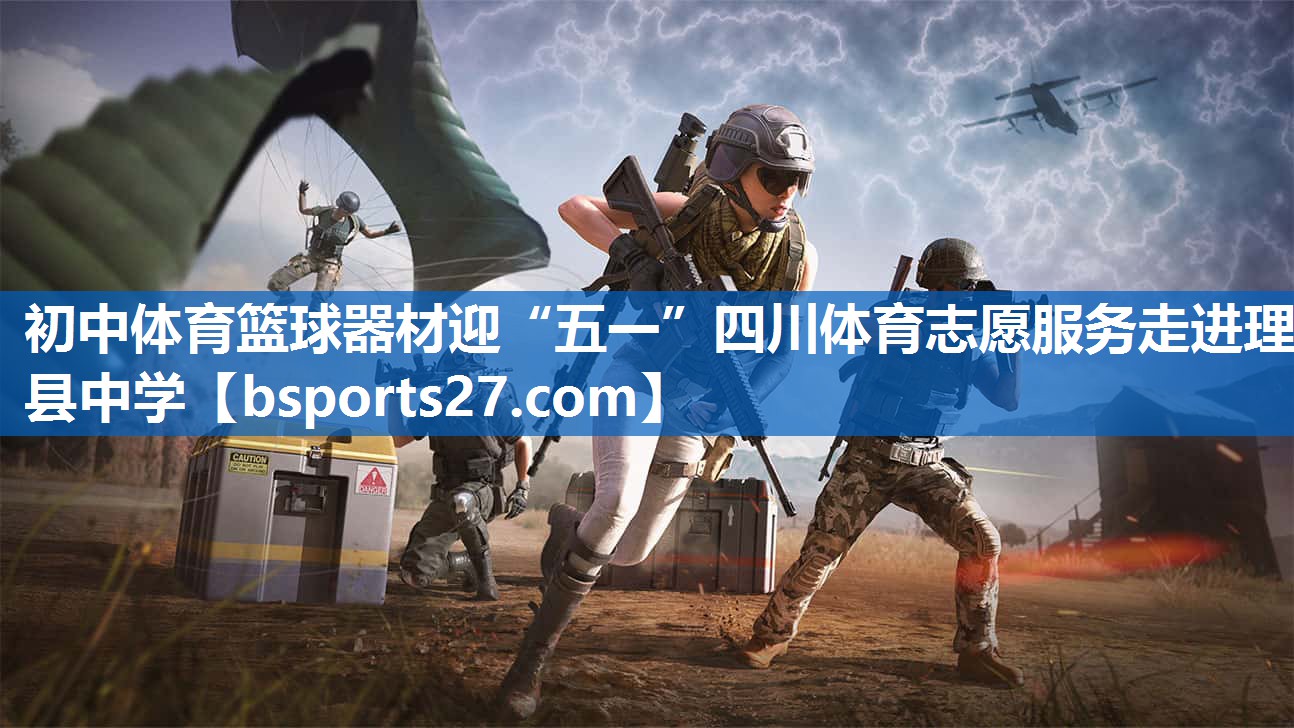 初中体育篮球器材迎“五一”四川体育志愿服务走进理县中学