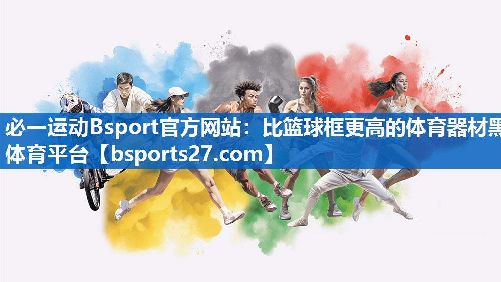 必一运动Bsport官方网站：比篮球框更高的体育器材黑体育平台