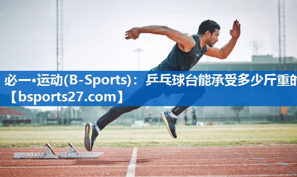 乒乓球台能承受多少斤重的
