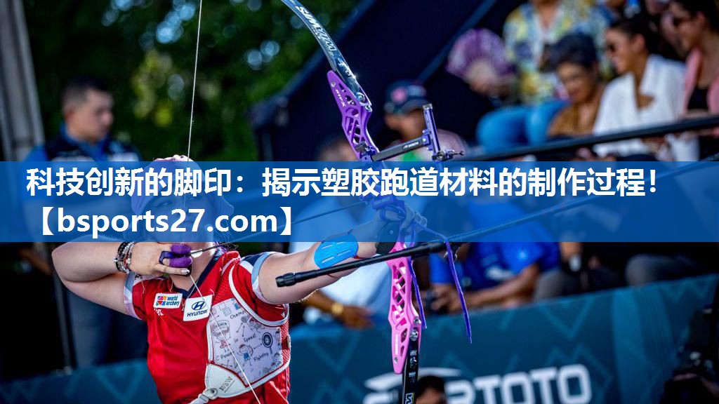 科技创新的脚印：揭示塑胶跑道材料的制作过程！