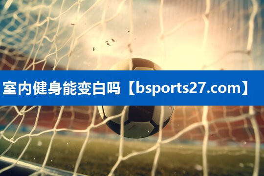 室内健身能变白吗